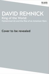King of the World : Muhammad Ali and the Rise of an American Hero