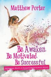 Be Awaken, Be Motivated, Be Successful : Nothing Beats a Fully Conditioned Mind