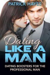 Dating Like a Man : Dating Boosters for the Professional Man