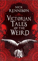 Victorian Tales of the Weird : A Curated Anthology of Victorian and Edwardian Weird Tales, Supernatural Horrors and Uncanny Fiction