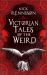 Victorian Tales of the Weird : A Curated Anthology of Victorian and Edwardian Weird Tales, Supernatural Horrors and Uncanny Fiction