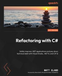 Refactoring with C# : Safely Improve . NET Applications and Pay down Technical Debt with Visual Studio, . NET 8, and C# 12