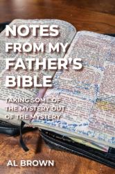 Notes from My Father's Bible : Taking Some of the Mystery Out of the Mystery