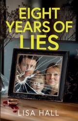 Eight Years of Lies : A Totally Addictive Psychological Thriller with a Shocking Final Twist