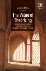 The Value of Theorizing : How New Theory Matters in Research Work and University Governance Practice