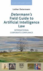 Determann's Field Guide to Artificial Intelligence Law : International Corporate Compliance