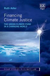 Financing Climate Justice : The Green Climate Fund in a Changing World