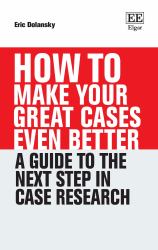 How to Make Your Great Cases Even Better : A Guide to the Next Step in Case Research