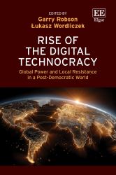 Rise of the Digital Technocracy : Global Power and Local Resistance in a Post-Democratic World