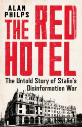 Red Hotel : The Untold Story of Stalin S Disinformation War