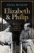 Elizabeth and Philip : The Story of Young Love, Marriage and Monarchy