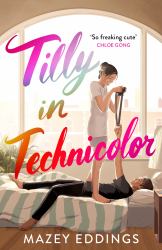 Tilly in Technicolor : A Sweet and Swoony Opposites-Attract Rom-com from the Author of the TikTok Hit, a BRUSH with LOVE!