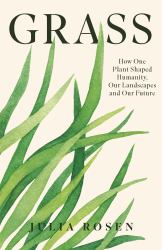 Grass : How One Plant Shaped Humanity, Our Landscapes and Our Future