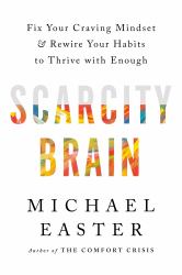 Scarcity Brain : Fix Your Craving Mindset and Rewire Your Habits to Thrive with Enough