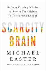 Scarcity Brain : Fix Your Craving Mindset and Rewire Your Habits to Thrive with Enough