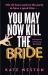 You May Now Kill the Bride : A Hilarious, Deliciously Dark Thriller about Friendship, Hen Parties and Murder