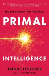 Primal Intelligence : You Are Smarter Than You Know