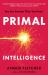 Primal Intelligence : You Are Smarter Than You Know