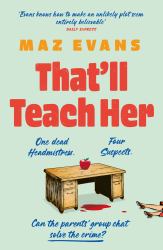 That'll Teach Her : One Dead Headmistress. Four Suspects. Only the Parents' Chat Group Can Solve the Crime...