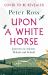 Upon a White Horse : Journeys in Ancient Britain and Ireland