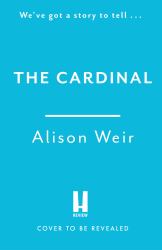 The Cardinal : From the Sunday Times Bestseller, the Gripping New Novel about the Man Behind the Tudor Crown