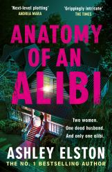 Anatomy of an Alibi : The Addictive Must-Read Thriller with a Breathtaking Twist from the No. 1 Bestselling Author
