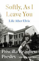 Softly, As I Leave You: Life after Elvis : The Long-Awaited Memoir about Life Behind the Walls of Graceland from Priscilla, Wife of a Legend