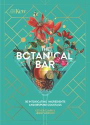 Kew: the Botanical Bar : 50 Intoxicating Ingredients and Bespoke Cocktails from the Royal Botanic Gardens, Kew