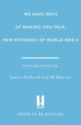 We Have Ways of Making You Talk : Epic Battles from a World at War