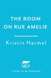 The Room on Rue Amelie : A Powerful Novel of Fate, Resistance, and Family by a New York Times Bestselling Author