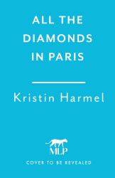 All the Diamonds in Paris : The Sweeping New Novel from the New York Times Bestselling Author