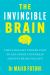 The Invincible Brain : The Clinically Proven Plan to Age-Proof Your Brain and Stay Sharp for Life