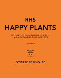 RHS Happy Plants : 100 Things to Grow to Make You Smile, and How to Make Them Happy Too