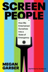 Screen People : How We Entertained Ourselves into a State of Emergency
