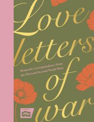 Love Letters of War : Romantic Correspondence from the First and Second World Wars