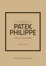 Little Book of Patek Philippe : The Story of the Iconic Fashion Brand
