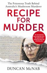Recipe for Murder : The Poisonous Truth Behind Australia's Mushroom Murderer