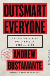 Outsmart Everyone : Spy Skills to Give You an Edge in Work and Life