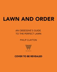 Lawn and Order : An Obsessive's Guide to the Perfect Lawn