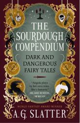 The Sourdough Compendium : Dark and Dangerous Fairy Tales