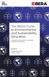 The BERA Guide to Environmental and Sustainability Education : Creating Just Futures in Educational Research and Practice