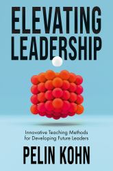 Elevating Leadership : Innovative Teaching Methods for Developing Future Leaders
