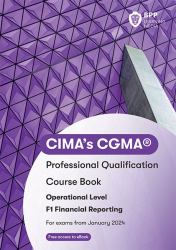 CIMA's CGMA® : Professional Qualification: Course Book: Operational Level: F1 Financial Reporting