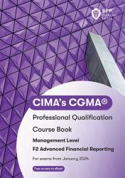 CIMA's CGMA® : Professional Qualification: Course Book: Management Level: F2 Advanced Financial Reporting