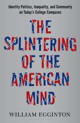 The Splintering of the American Mind : Identity Politics, Inequality, and Community on Today's College Campuses