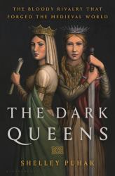 The Dark Queens : The Bloody Rivalry That Forged the Medieval World