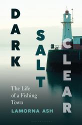 Dark, Salt, Clear : The Life of a Fishing Town