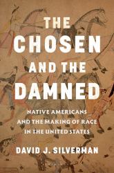 The Chosen and the Damned : Native Americans and the Making of Race in the United States