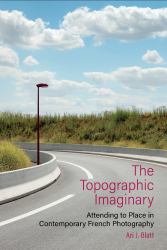The Topographic Imaginary : Attending to Place in Contemporary French Photography