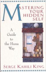 Mastering Your Hidden Self : A Guide to the Huna Way